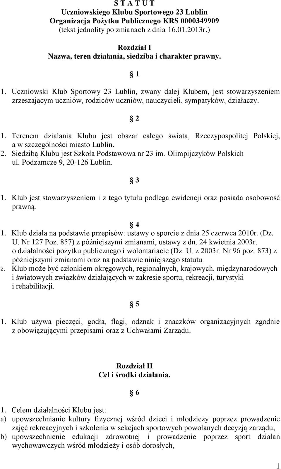 Uczniowski Klub Sportowy 23 Lublin, zwany dalej Klubem, jest stowarzyszeniem zrzeszającym uczniów, rodziców uczniów, nauczycieli, sympatyków, działaczy. 2 1.