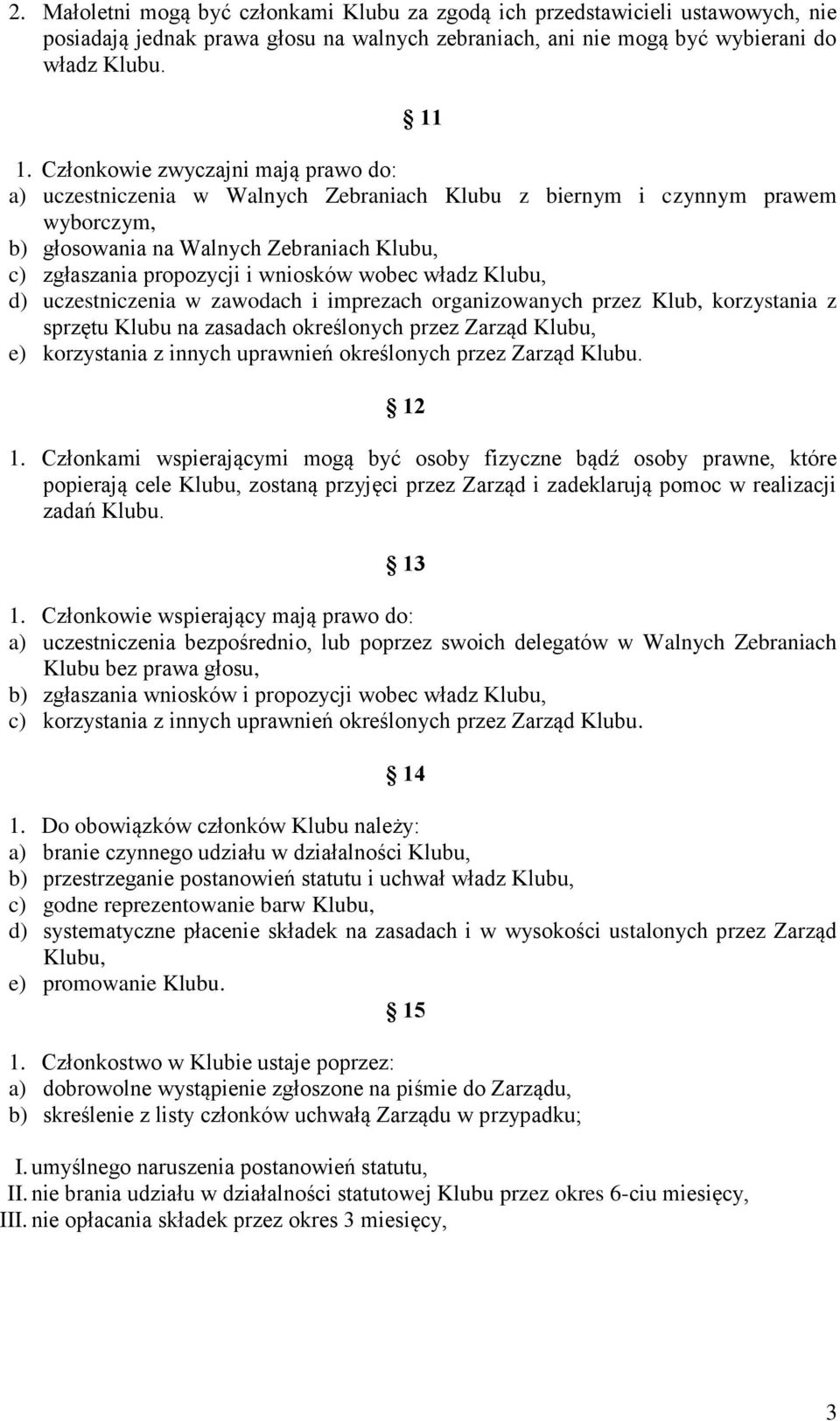 wobec władz Klubu, d) uczestniczenia w zawodach i imprezach organizowanych przez Klub, korzystania z sprzętu Klubu na zasadach określonych przez Zarząd Klubu, e) korzystania z innych uprawnień