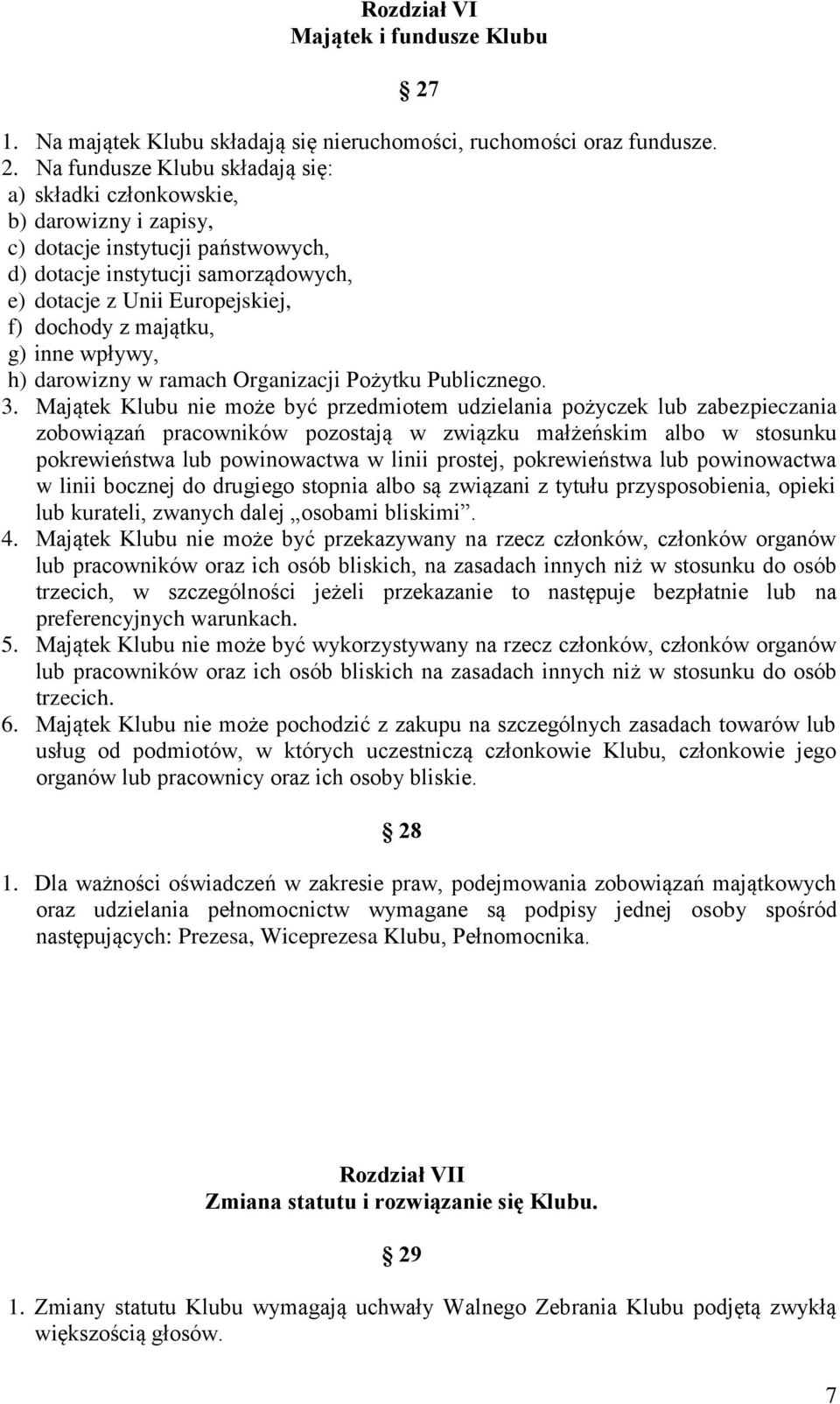 Na fundusze Klubu składają się: a) składki członkowskie, b) darowizny i zapisy, c) dotacje instytucji państwowych, d) dotacje instytucji samorządowych, e) dotacje z Unii Europejskiej, f) dochody z