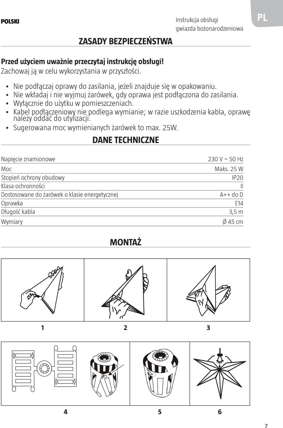 Kabel podłączeniowy nie podlega wymianie; w razie uszkodzenia kabla, oprawę należy oddać do utylizacji. Sugerowana moc wymienianych żarówek to max. 25W.