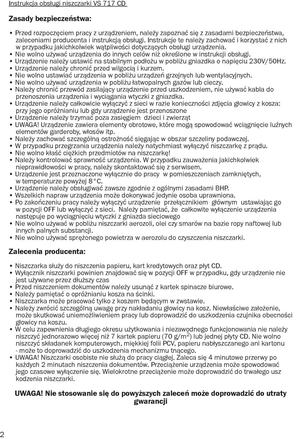 Urządzenie należy ustawić na stabilnym podłożu w pobliżu gniazdka o napięciu 230V/50Hz. Urządzenie należy chronić przed wilgocią i kurzem.