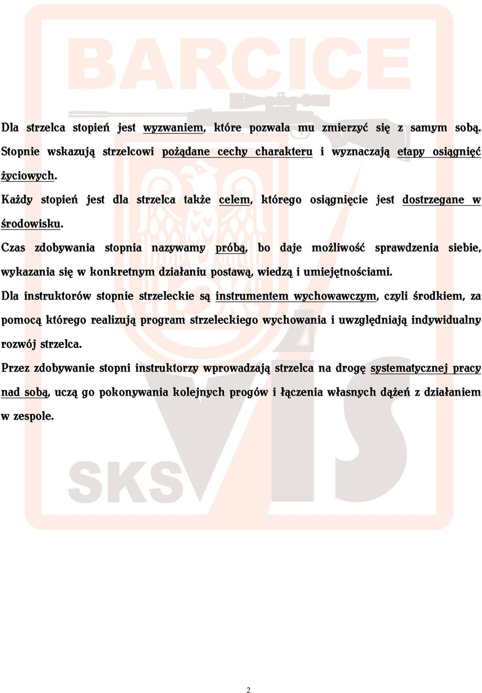 Czas zdobywania stopnia nazywamy próbą,, bo daje możliwość sprawdzenia siebie, wykazania się w konkretnym działaniu postawą, wiedzą i umiejętnościami.