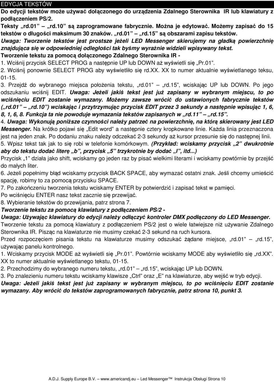 Uwaga: Tworzenie tekstów jest prostsze jeżeli LED Messenger skierujemy na gładką powierzchnię znajdująca się w odpowiedniej odległości tak byśmy wyraźnie widzieli wpisywany tekst.