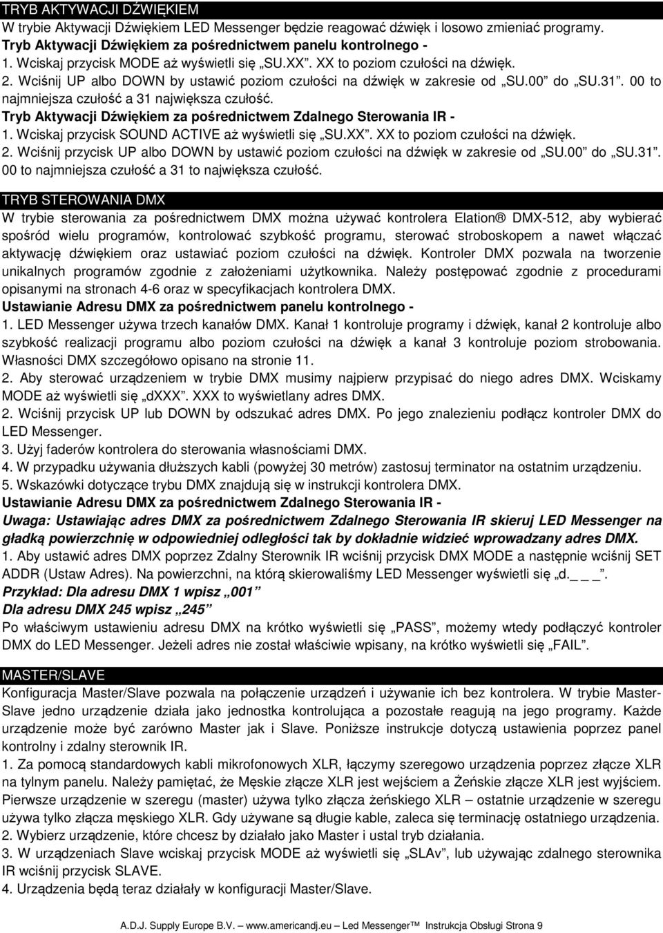 00 to najmniejsza czułość a 31 największa czułość. Tryb Aktywacji Dźwiękiem za pośrednictwem Zdalnego Sterowania IR - 1. Wciskaj przycisk SOUND ACTIVE aż wyświetli się SU.XX.