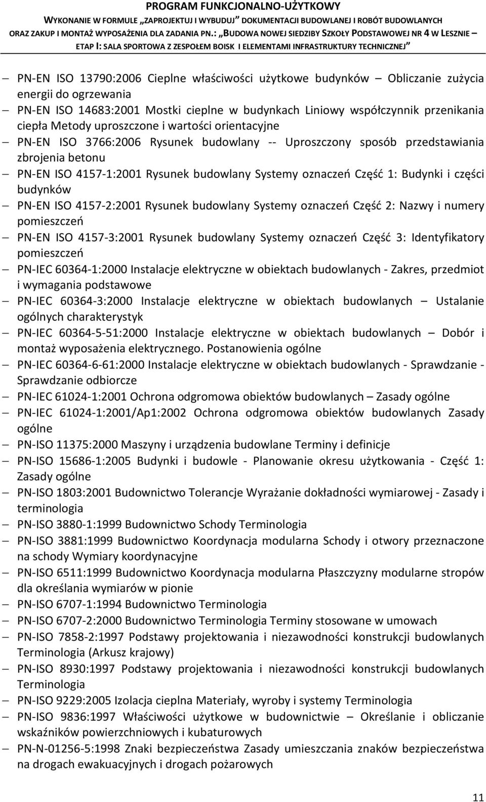 Budynki i części budynków PN-EN ISO 4157-2:2001 Rysunek budowlany Systemy oznaczeń Część 2: Nazwy i numery pomieszczeń PN-EN ISO 4157-3:2001 Rysunek budowlany Systemy oznaczeń Część 3: Identyfikatory