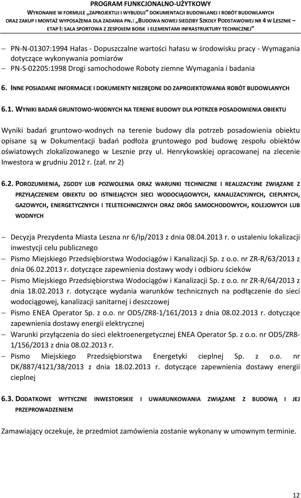 WYNIKI BADAŃ GRUNTOWO-WODNYCH NA TERENIE BUDOWY DLA POTRZEB POSADOWIENIA OBIEKTU Wyniki badań gruntowo-wodnych na terenie budowy dla potrzeb posadowienia obiektu opisane są w Dokumentacji badań