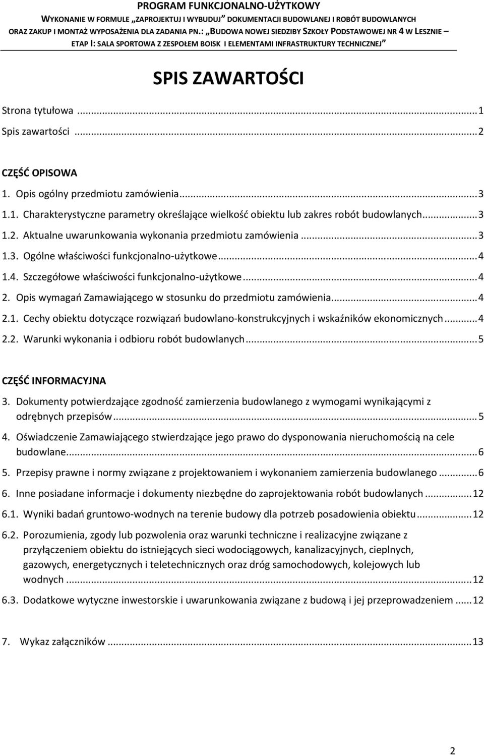 Opis wymagań Zamawiającego w stosunku do przedmiotu zamówienia... 4 2.1. Cechy obiektu dotyczące rozwiązań budowlano-konstrukcyjnych i wskaźników ekonomicznych... 4 2.2. Warunki wykonania i odbioru robót budowlanych.