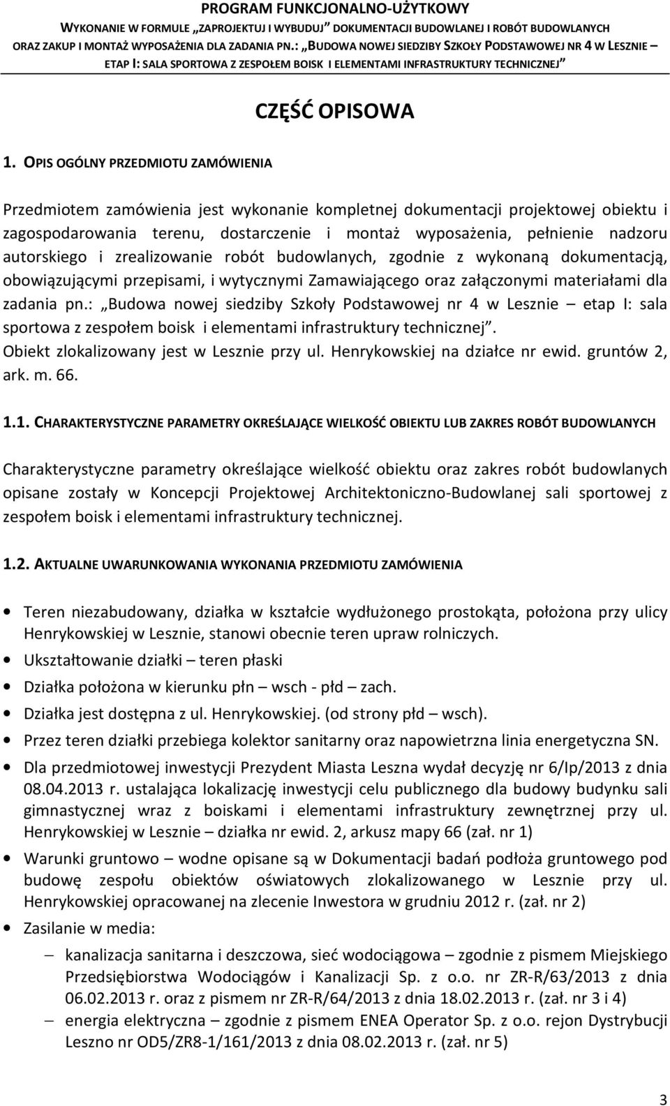 autorskiego i zrealizowanie robót budowlanych, zgodnie z wykonaną dokumentacją, obowiązującymi przepisami, i wytycznymi Zamawiającego oraz załączonymi materiałami dla zadania pn.