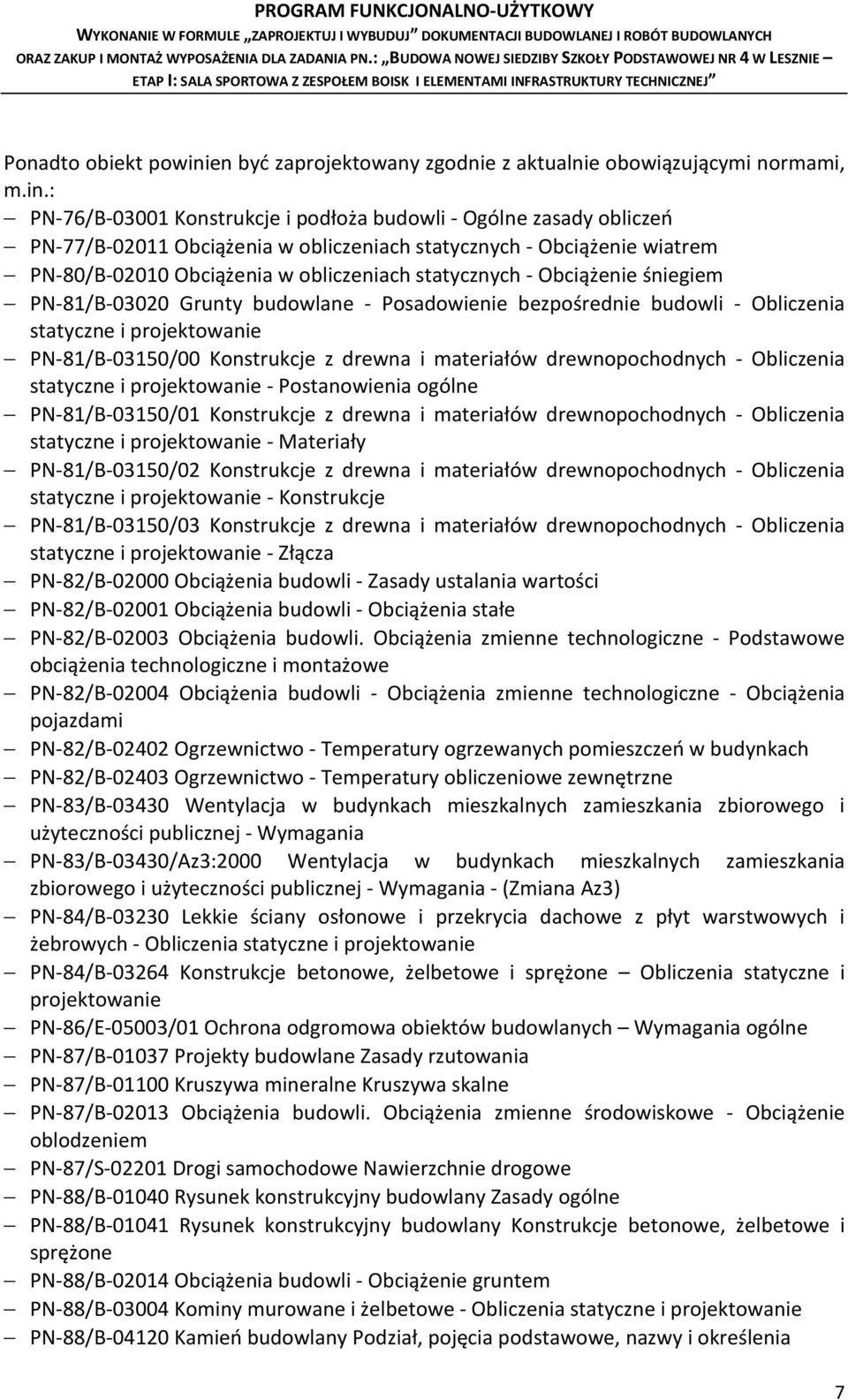 : PN-76/B-03001 Konstrukcje i podłoża budowli - Ogólne zasady obliczeń PN-77/B-02011 Obciążenia w obliczeniach statycznych - Obciążenie wiatrem PN-80/B-02010 Obciążenia w obliczeniach statycznych -