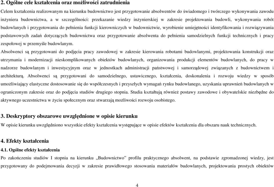 wyrobienie umiejętności identyfikowania i rozwiązywania podstawowych zadań dotyczących budownictwa oraz przygotowanie absolwenta do pełnienia samodzielnych funkcji technicznych i pracy zespołowej w