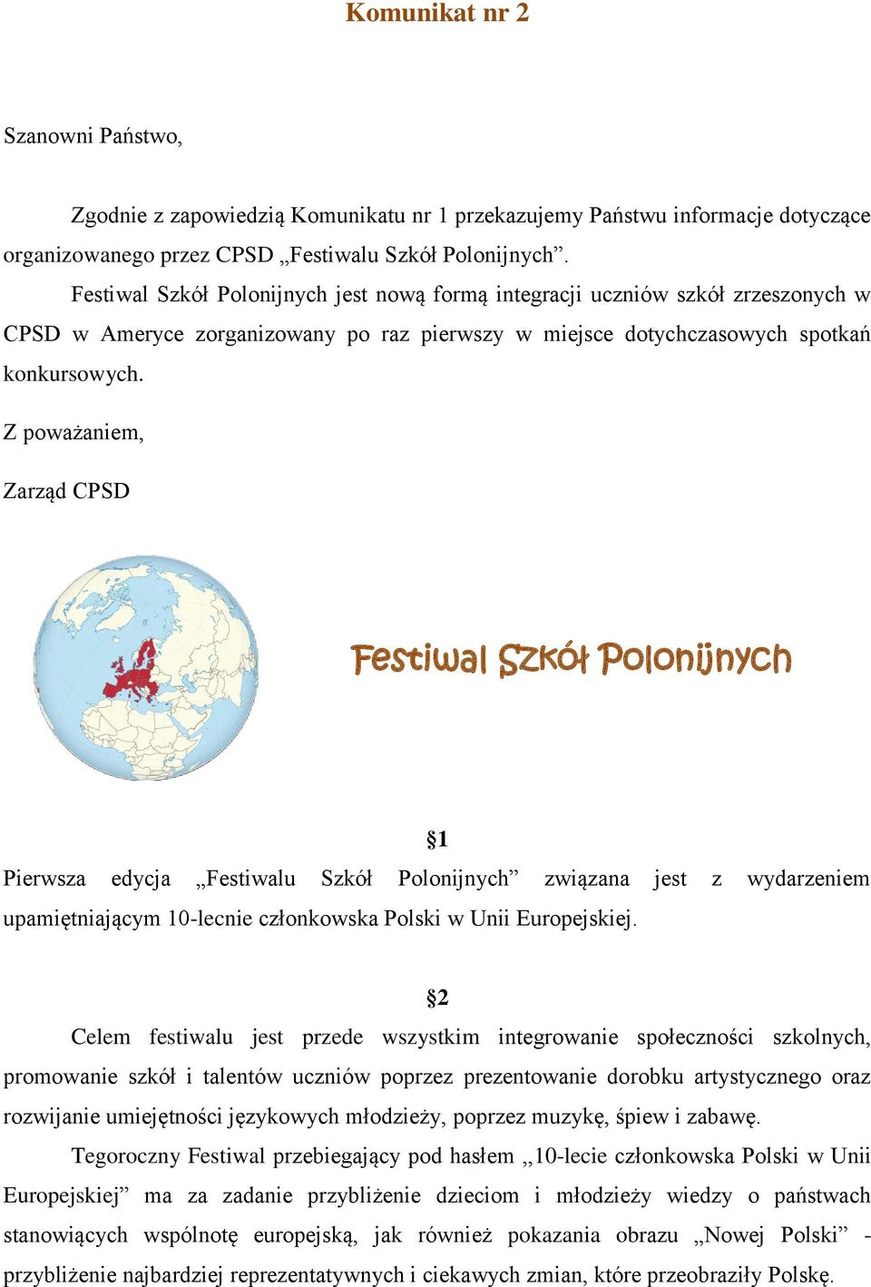 Z poważaniem, Zarząd CPSD Festiwal Szkół Polonijnych 1 Pierwsza edycja Festiwalu Szkół Polonijnych związana jest z wydarzeniem upamiętniającym 10-lecnie członkowska Polski w Unii Europejskiej.
