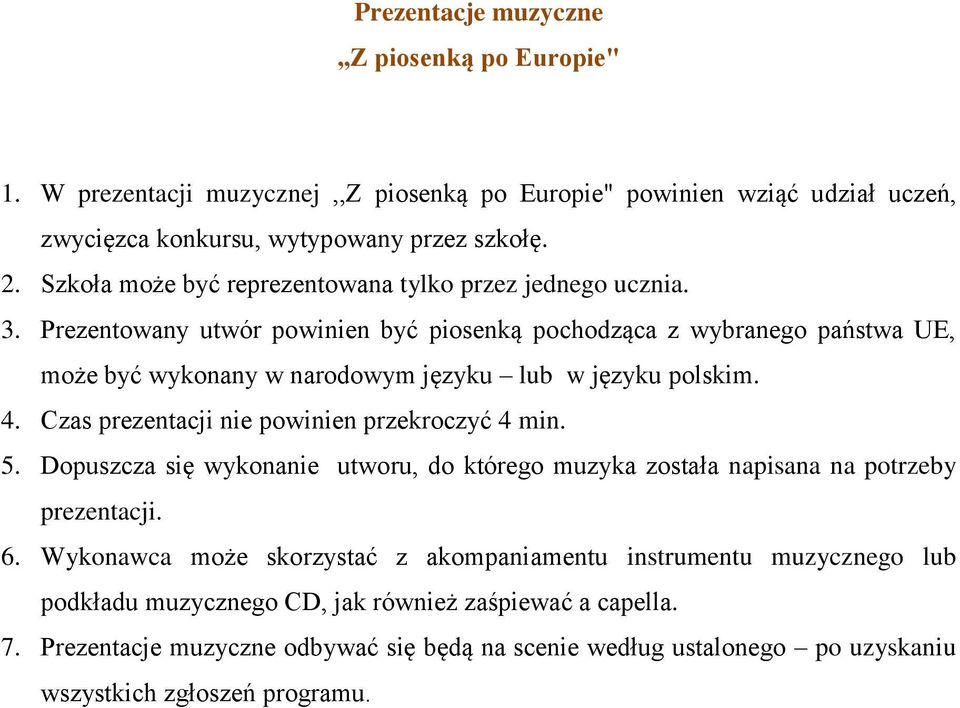 Prezentowany utwór powinien być piosenką pochodząca z wybranego państwa UE, może być wykonany w narodowym języku lub w języku polskim. 4. Czas prezentacji nie powinien przekroczyć 4 min. 5.