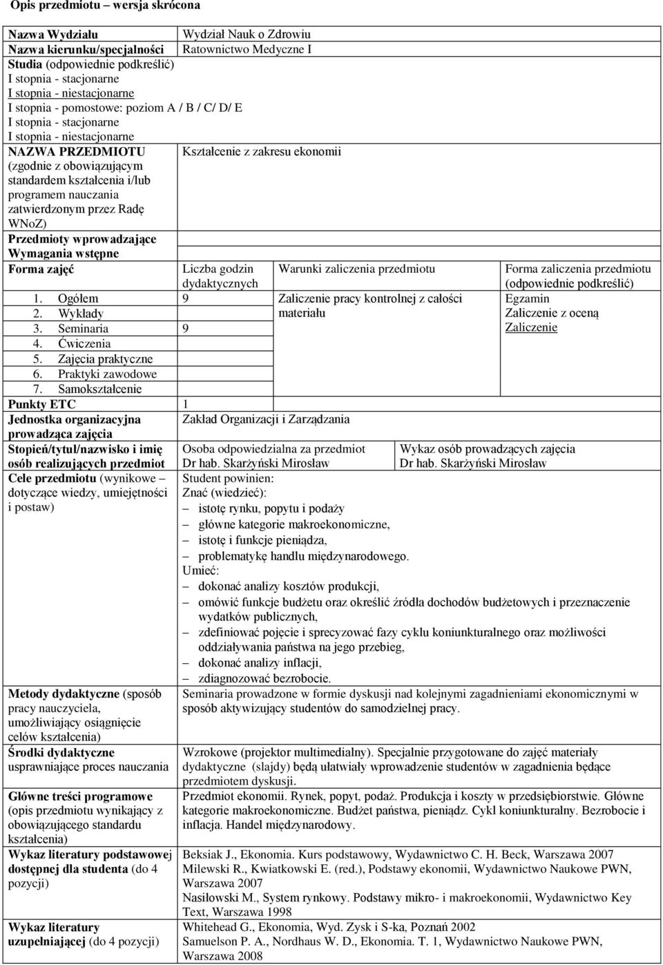 ekonomii Warunki zaliczenia przedmiotu dydaktycznych 1. Ogółem 9 Zaliczenie pracy kontrolnej z całości 2. Wykłady materiału 3. Seminaria 9 4. Ćwiczenia 5. Zajęcia praktyczne 6. Praktyki zawodowe 7.