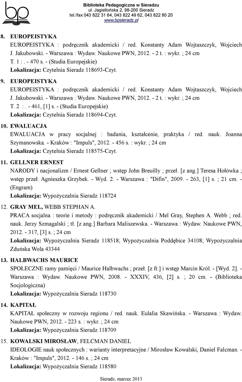 Naukowe PWN, 2012. - 2 t. : wykr. ; 24 cm T. 2 :. - 461, [1] s. - (Studia Europejskie) Lokalizacja: Czytelnia Sieradz 118694-Czyt. 10.