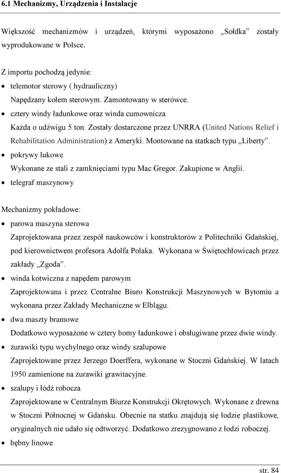 Zostały dostarczone przez UNRRA (United Nations Relief i Rehabilitation Administration) z Ameryki. Montowane na statkach typu Liberty. pokrywy lukowe Wykonane ze stali z zamknięciami typu Mac Gregor.