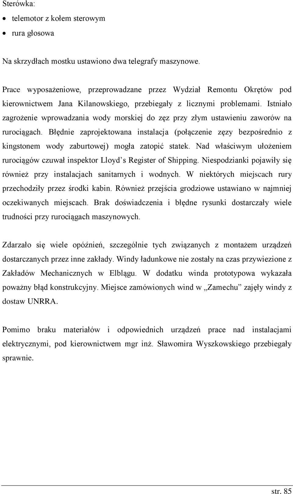 Istniało zagrożenie wprowadzania wody morskiej do zęz przy złym ustawieniu zaworów na rurociągach.