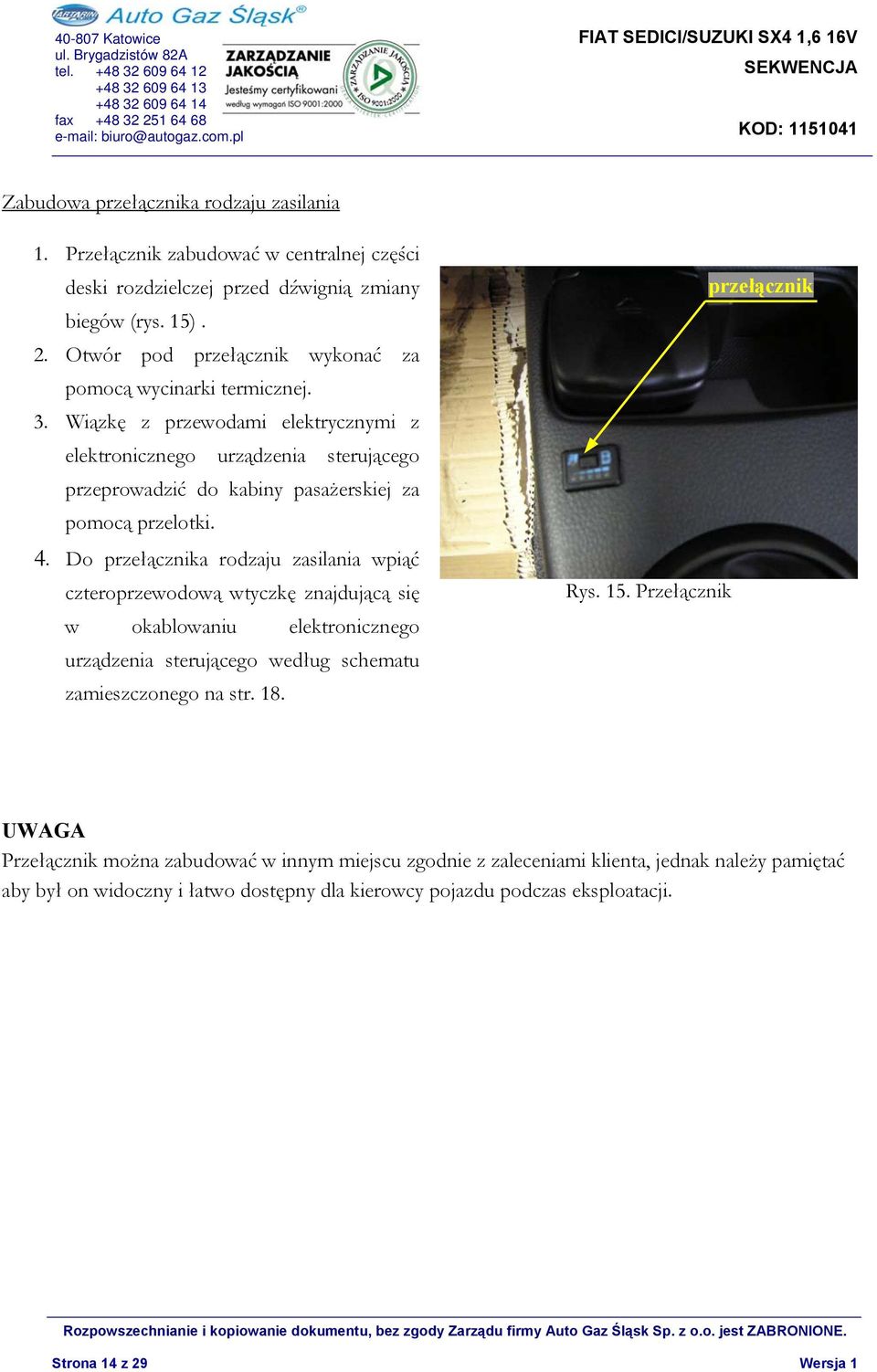 Wiązkę z przewodami elektrycznymi z elektronicznego urządzenia sterującego przeprowadzić do kabiny pasażerskiej za pomocą przelotki. 4.