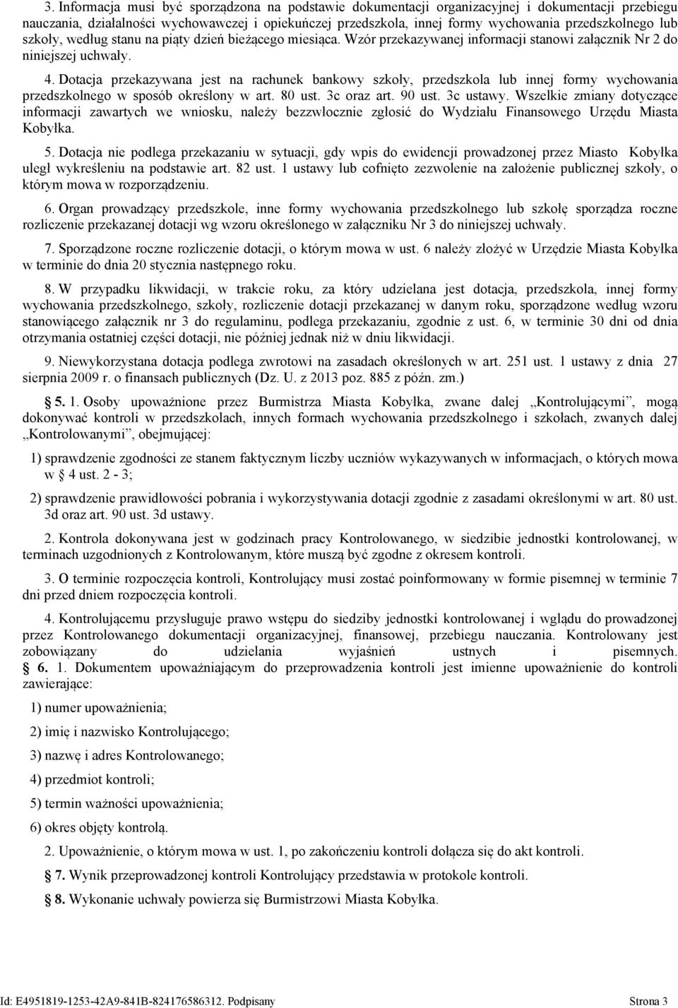 Dotacja przekazywana jest na rachunek bankowy szkoły, przedszkola lub innej formy wychowania przedszkolnego w sposób określony w art. 80 ust. 3c oraz art. 90 ust. 3c ustawy.