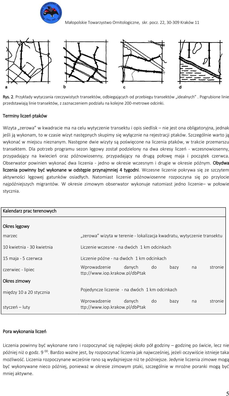 Terminy liczeń ptaków Wizyta zerowa w kwadracie ma na celu wytyczenie transektu i opis siedlisk nie jest ona obligatoryjna, jednak jeśli ją wykonam, to w czasie wizyt następnych skupimy się wyłącznie
