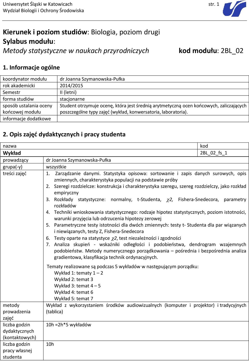 arytmetyczną ocen końcowych, zaliczających poszczególne typy (wykład, konwersatoria, laboratoria). 2. Opis i pracy Wykład prowadzący treści kod 2BL_02_fs_1 1. Zarządzanie danymi.