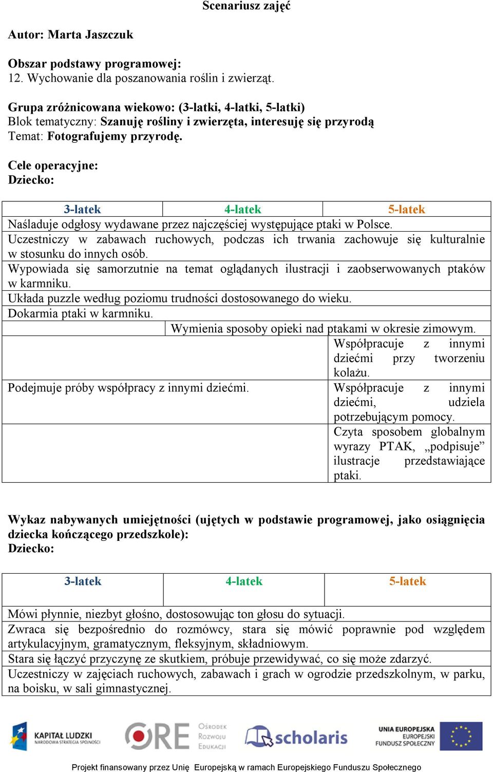 Cele operacyjne: Dziecko: 3-latek 4-latek 5-latek Naśladuje odgłosy wydawane przez najczęściej występujące ptaki w Polsce.