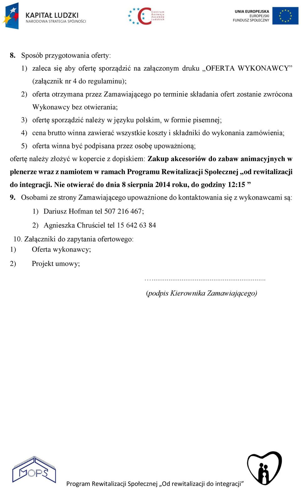 5) oferta winna być podpisana przez osobę upoważnioną; ofertę należy złożyć w kopercie z dopiskiem: Zakup akcesoriów do zabaw animacyjnych w plenerze wraz z namiotem w ramach Programu Rewitalizacji