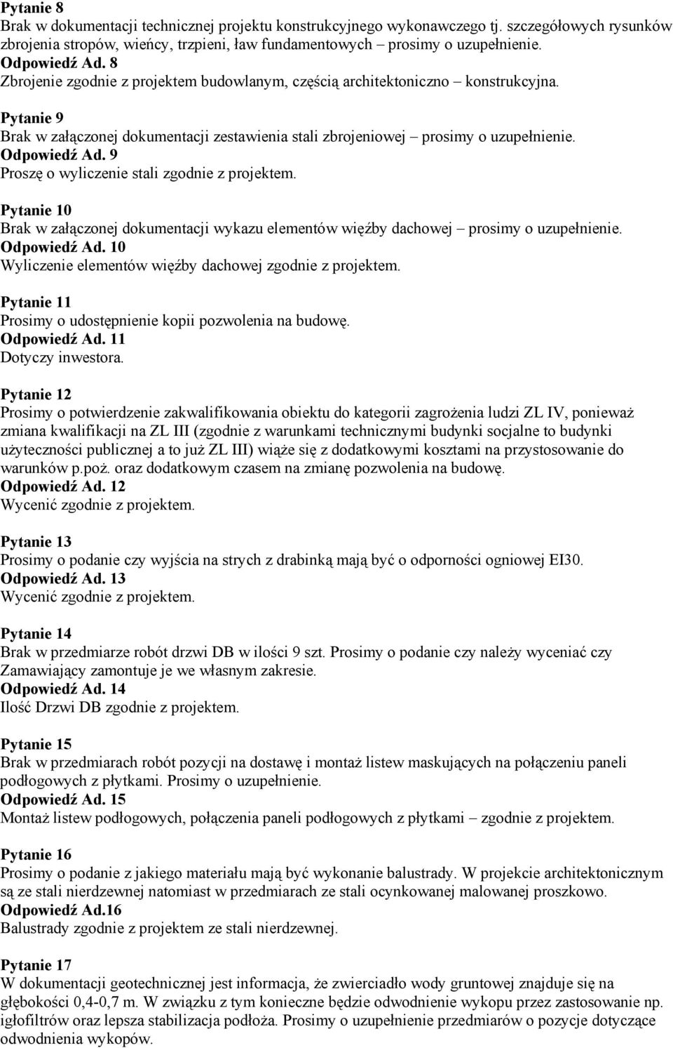 9 Proszę o wyliczenie stali zgodnie z projektem. Pytanie 10 Brak w załączonej dokumentacji wykazu elementów więźby dachowej prosimy o uzupełnienie. Odpowiedź Ad.