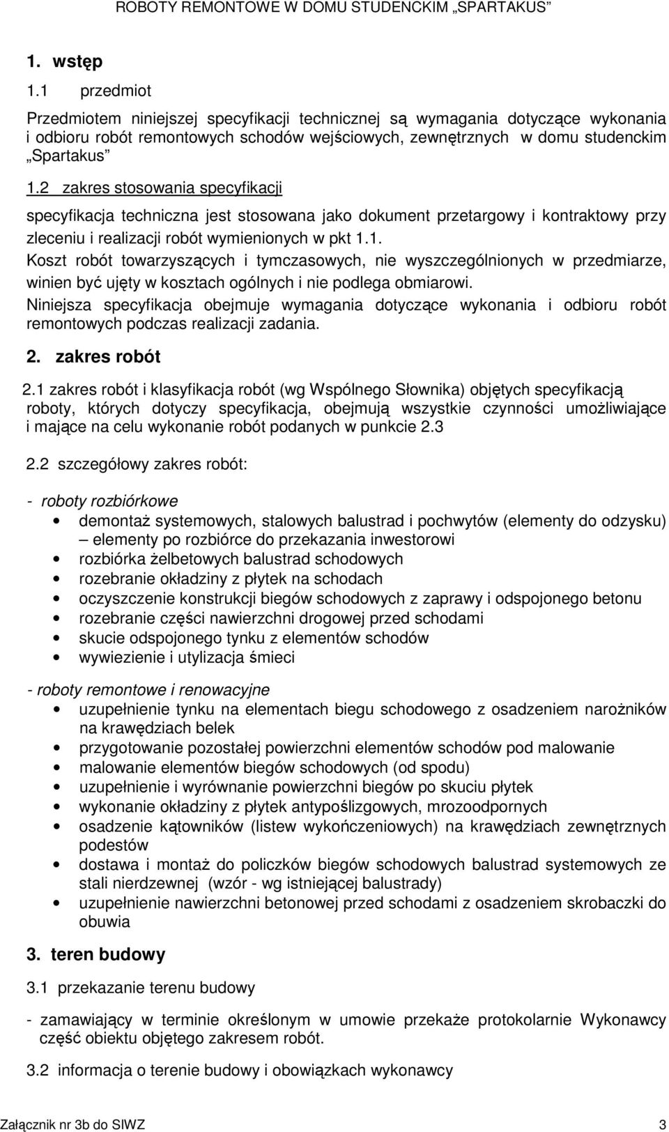 1. Koszt robót towarzyszących i tymczasowych, nie wyszczególnionych w przedmiarze, winien być ujęty w kosztach ogólnych i nie podlega obmiarowi.