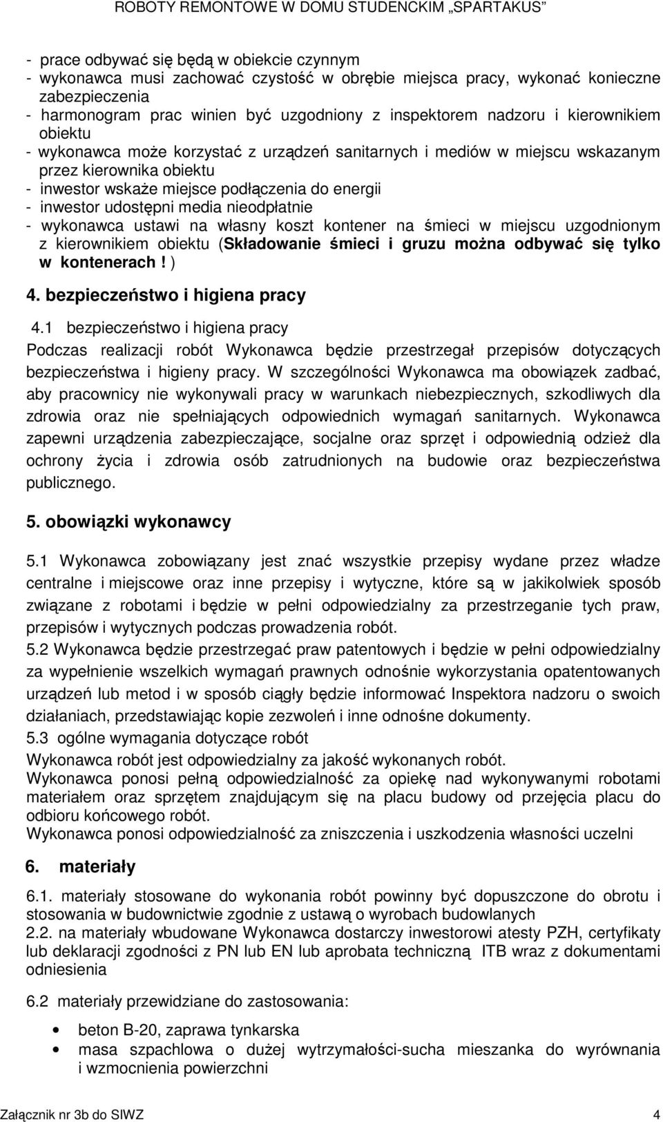 media nieodpłatnie - wykonawca ustawi na własny koszt kontener na śmieci w miejscu uzgodnionym z kierownikiem obiektu (Składowanie śmieci i gruzu można odbywać się tylko w kontenerach! ) 4.