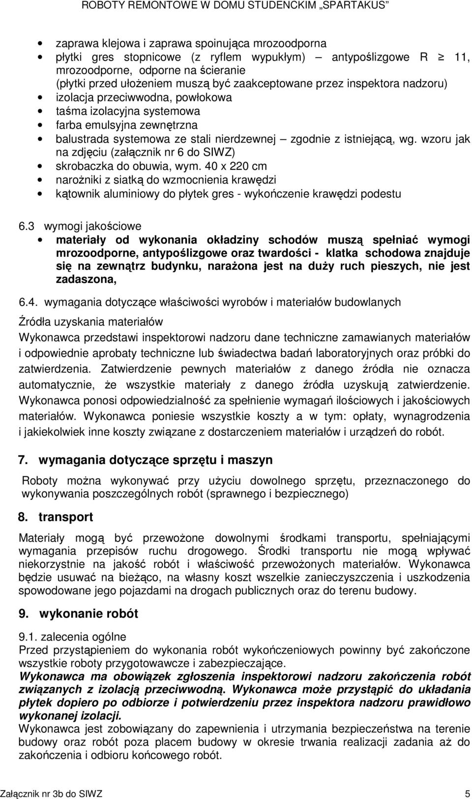 wzoru jak na zdjęciu (załącznik nr 6 do SIWZ) skrobaczka do obuwia, wym. 40 x 220 cm narożniki z siatką do wzmocnienia krawędzi kątownik aluminiowy do płytek gres - wykończenie krawędzi podestu 6.