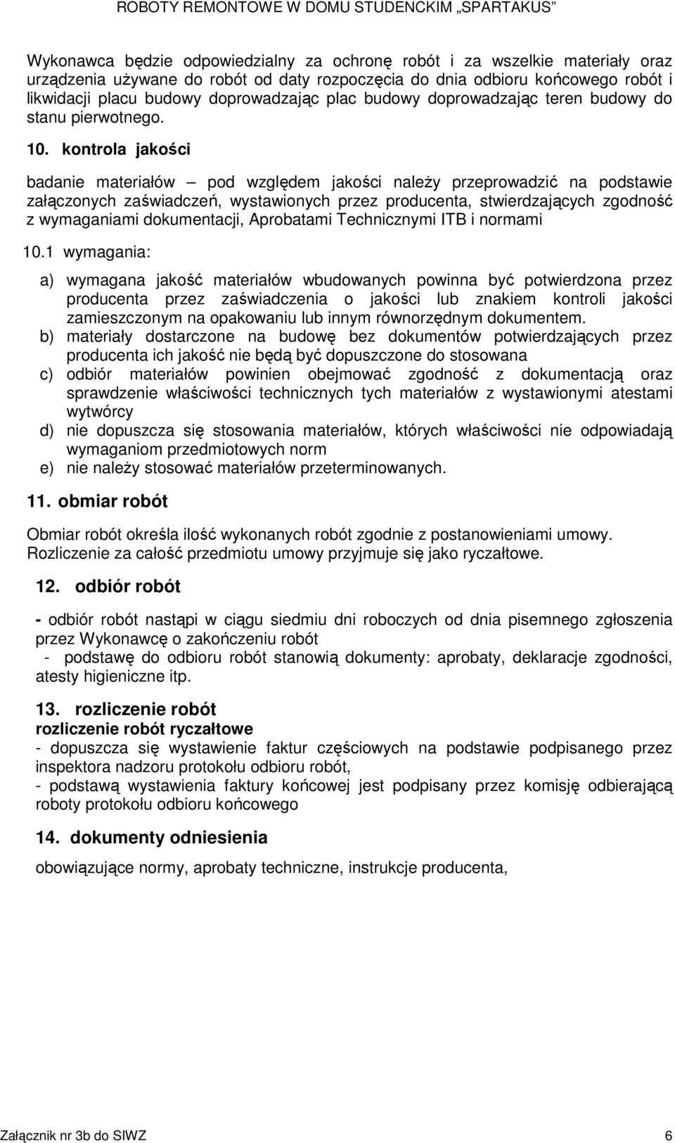 kontrola jakości badanie materiałów pod względem jakości należy przeprowadzić na podstawie załączonych zaświadczeń, wystawionych przez producenta, stwierdzających zgodność z wymaganiami dokumentacji,