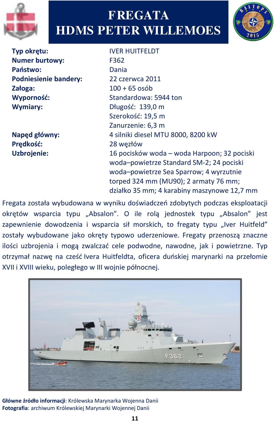armaty 76 mm; działko 35 mm; 4 karabiny maszynowe 12,7 mm Fregata została wybudowana w wyniku doświadczeń zdobytych podczas eksploatacji okrętów wsparcia typu Absalon.