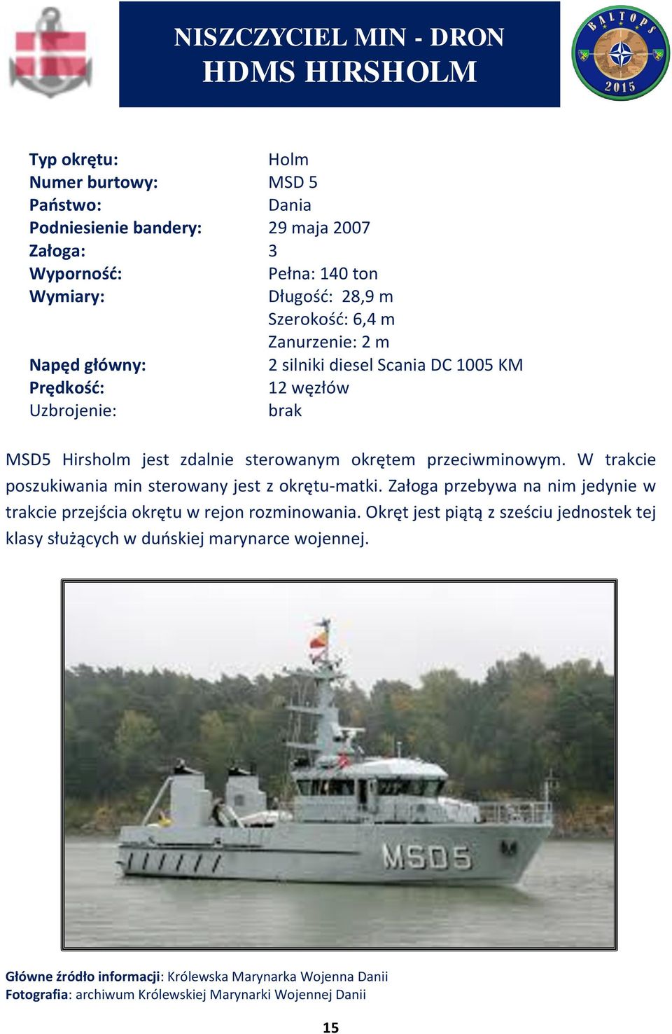 W trakcie poszukiwania min sterowany jest z okrętu-matki. Załoga przebywa na nim jedynie w trakcie przejścia okrętu w rejon rozminowania.