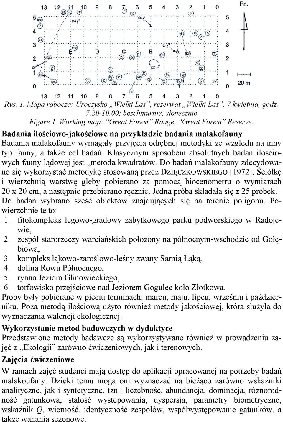 Klasycznym sposobem absolutnych badań ilościowych fauny lądowej jest metoda kwadratów. Do badań malakofauny zdecydowano się wykorzystać metodykę stosowaną przez DZIĘCZKOWSKIEGO [1972].
