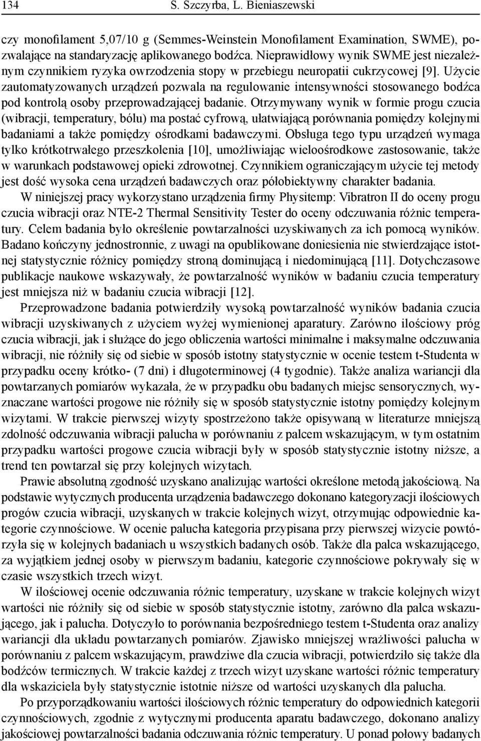Użycie zautomatyzowanych urządzeń pozwala na regulowanie intensywności stosowanego bodźca pod kontrolą osoby przeprowadzającej badanie.