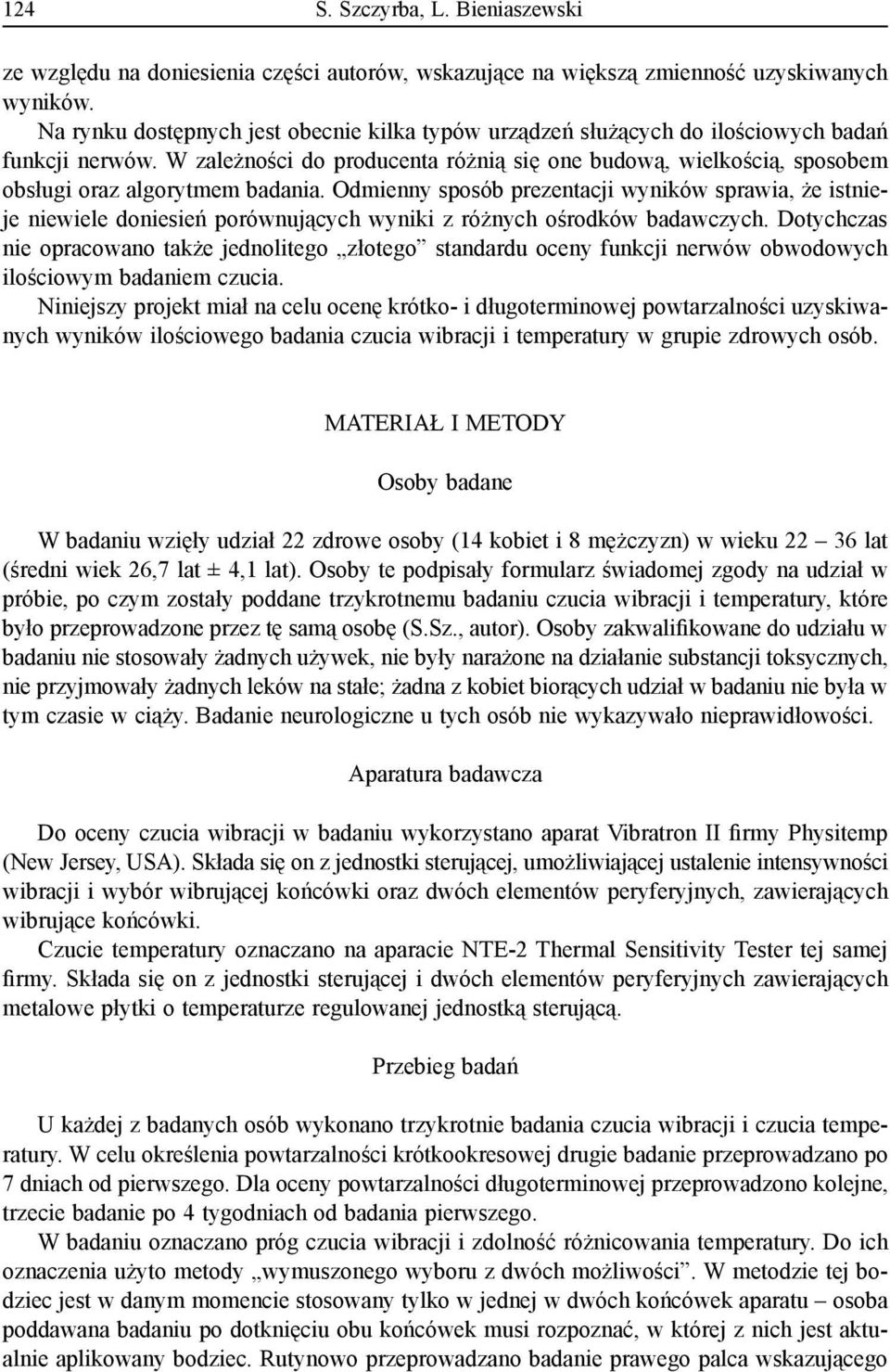 W zależności do producenta różnią się one budową, wielkością, sposobem obsługi oraz algorytmem badania.