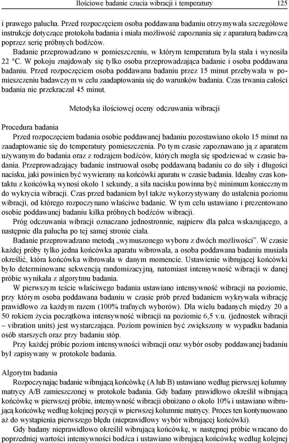 Badanie przeprowadzano w pomieszczeniu, w którym temperatura była stała i wynosiła 22 C. W pokoju znajdowały się tylko osoba przeprowadzająca badanie i osoba poddawana badaniu.