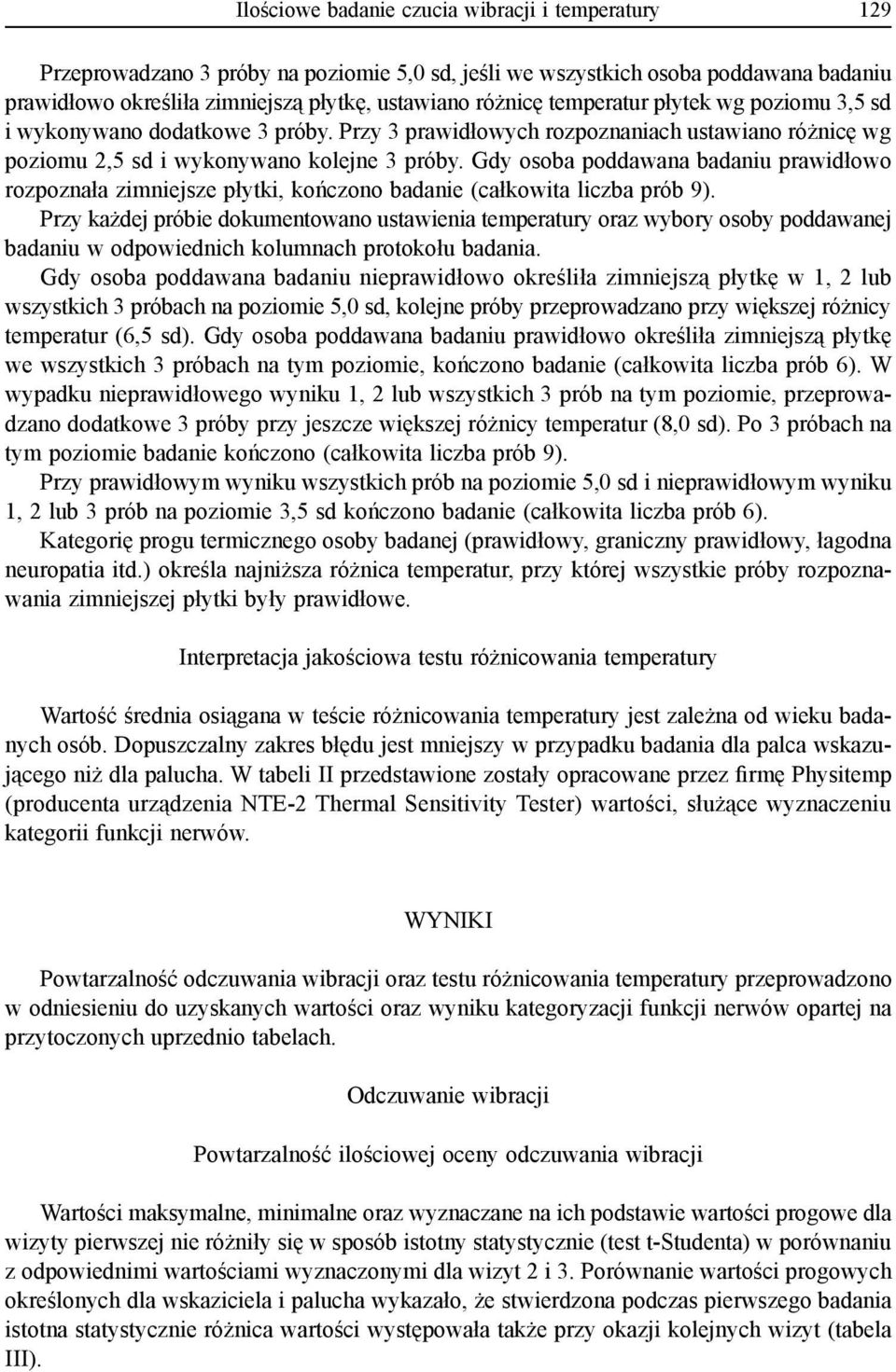 Gdy osoba poddawana badaniu prawidłowo rozpoznała zimniejsze płytki, kończono badanie (całkowita liczba prób 9).