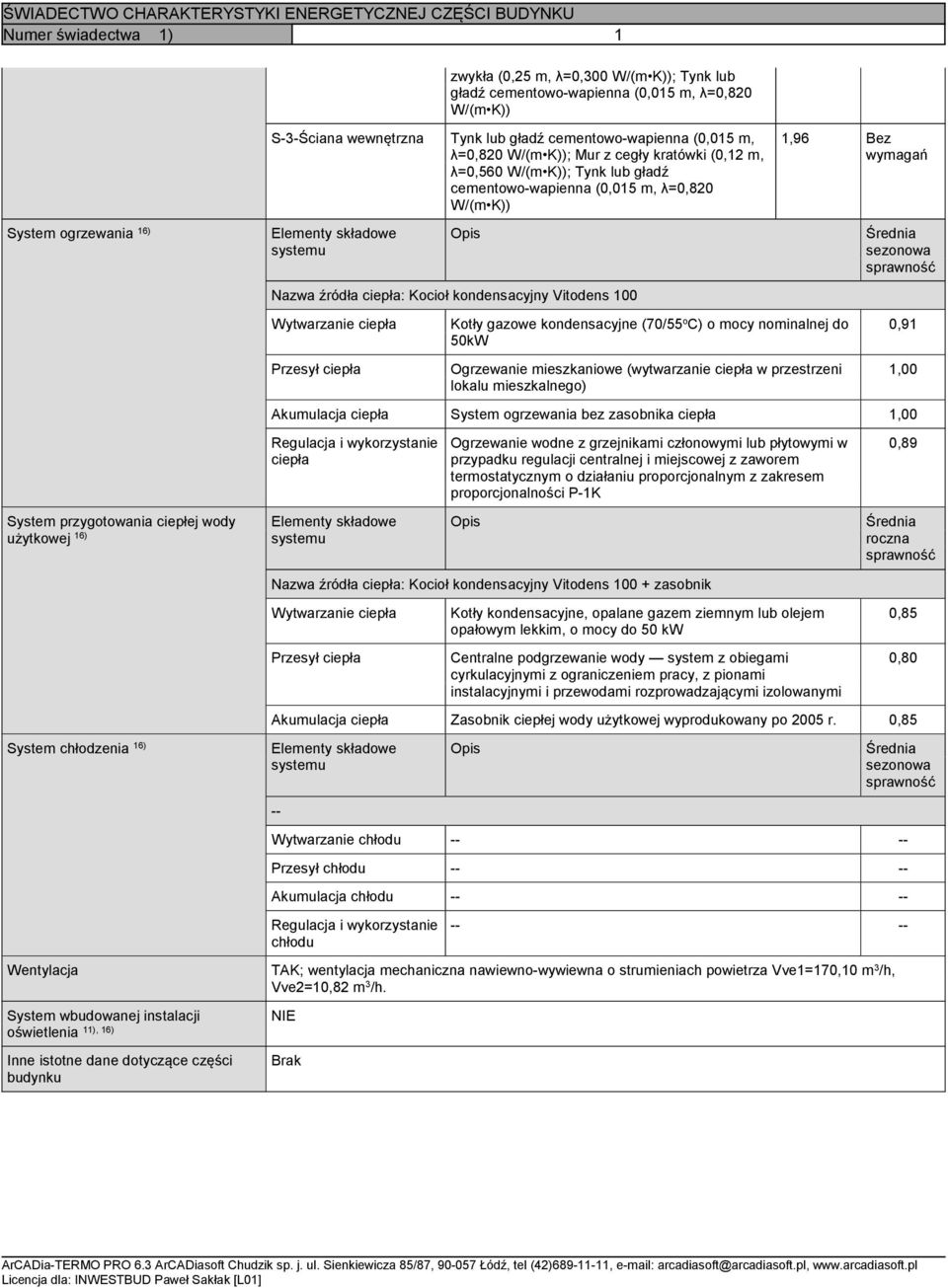 systemu Opis Nazwa źródła ciepła: Kocioł kondensacyjny Vitodens 100 Wytwarzanie ciepła Przesył ciepła Kotły gazowe kondensacyjne (70/55 o C) o mocy nominalnej do 50kW Ogrzewanie mieszkaniowe