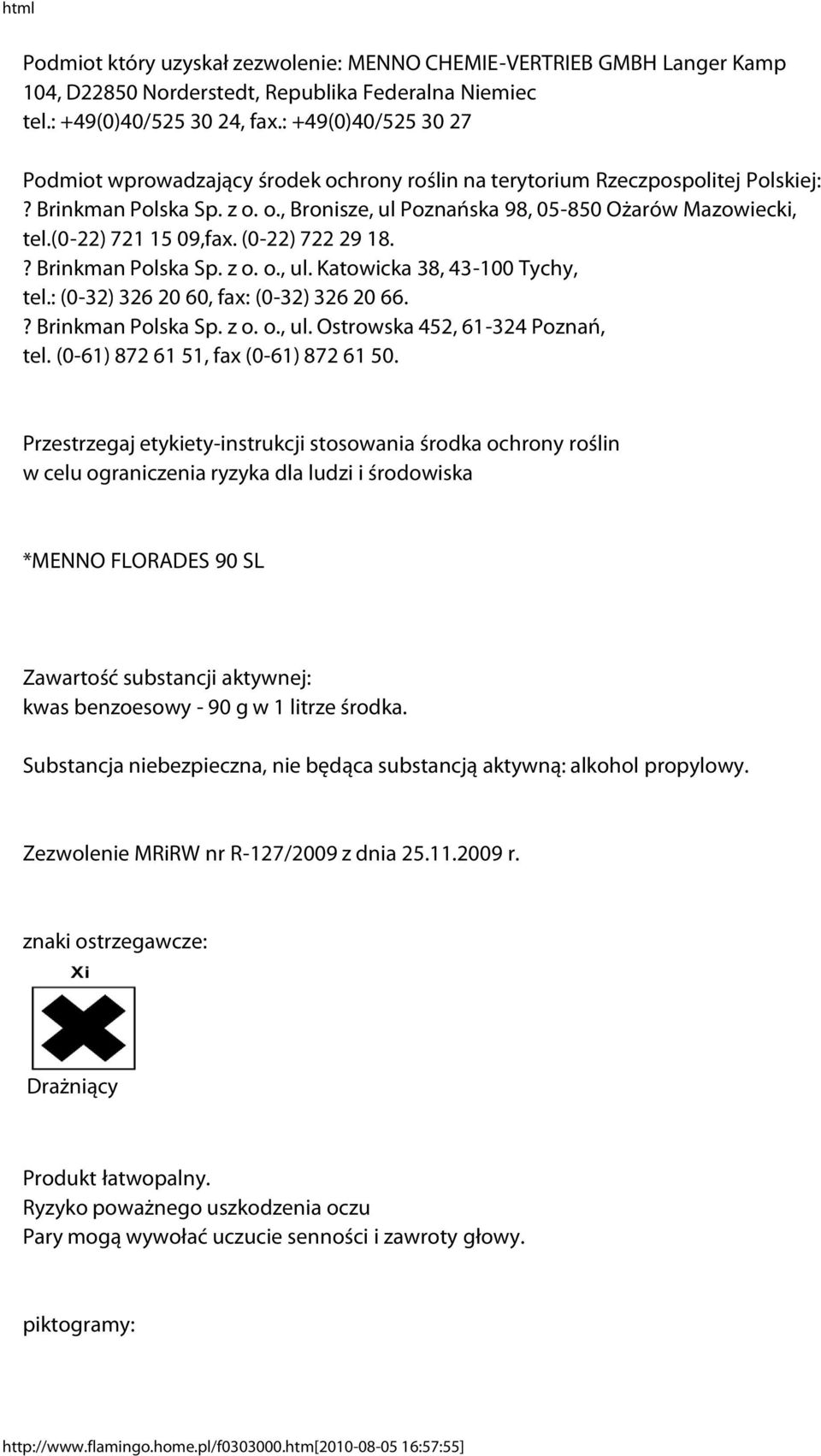 (0-22) 721 15 09,fax. (0-22) 722 29 18.? Brinkman Polska Sp. z o. o., ul. Katowicka 38, 43-100 Tychy, tel.: (0-32) 326 20 60, fax: (0-32) 326 20 66.? Brinkman Polska Sp. z o. o., ul. Ostrowska 452, 61-324 Poznań, tel.