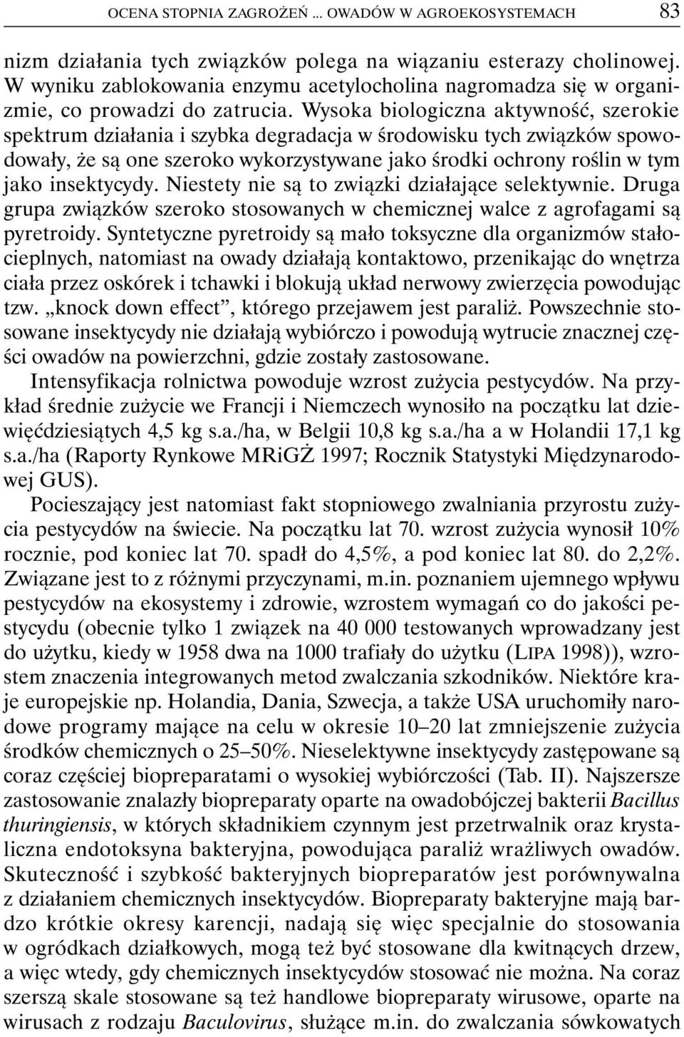 Wysoka biologiczna aktywność, szerokie spektrum działania i szybka degradacja w środowisku tych związków spowodowały, że są one szeroko wykorzystywane jako środki ochrony roślin w tym jako