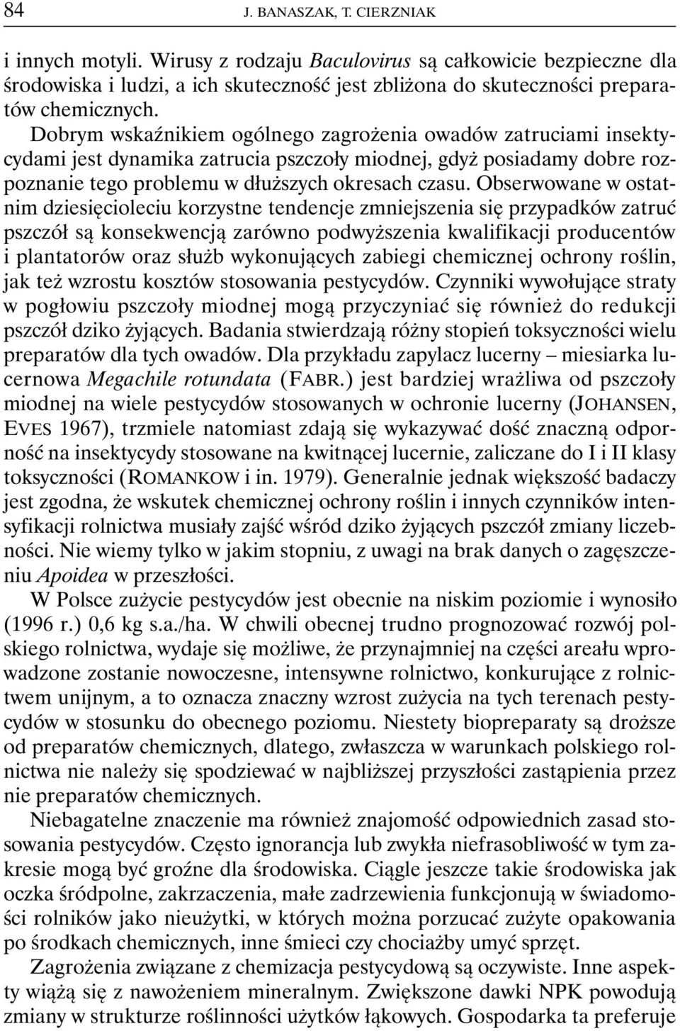 Obserwowane w ostatnim dziesięcioleciu korzystne tendencje zmniejszenia się przypadków zatruć pszczół są konsekwencją zarówno podwyższenia kwalifikacji producentów i plantatorów oraz służb