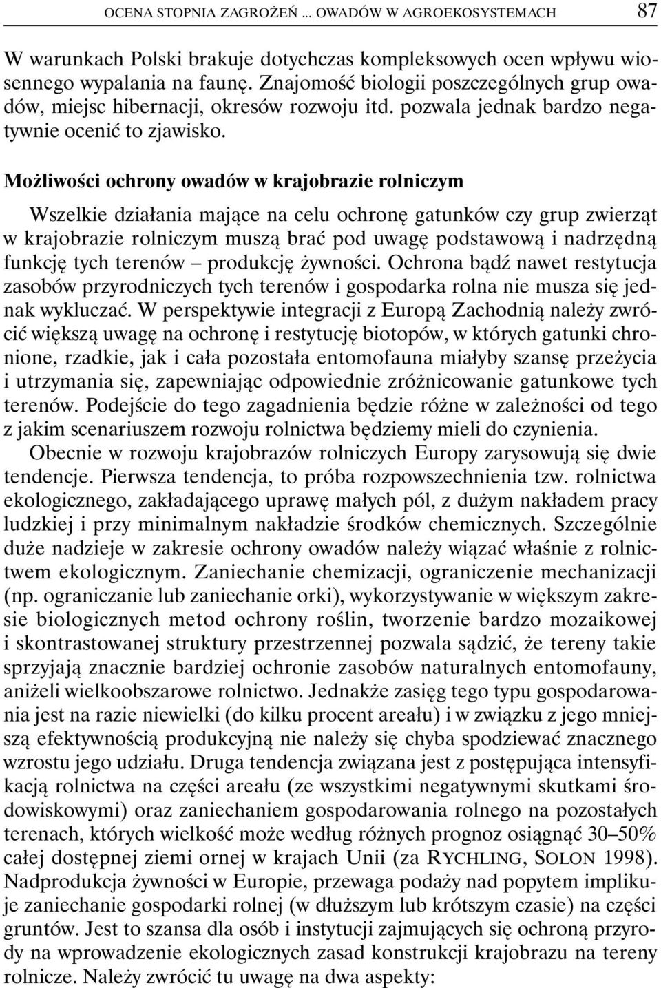 Możliwości ochrony owadów w krajobrazie rolniczym Wszelkie działania mające na celu ochronę gatunków czy grup zwierząt w krajobrazie rolniczym muszą brać pod uwagę podstawową i nadrzędną funkcję tych