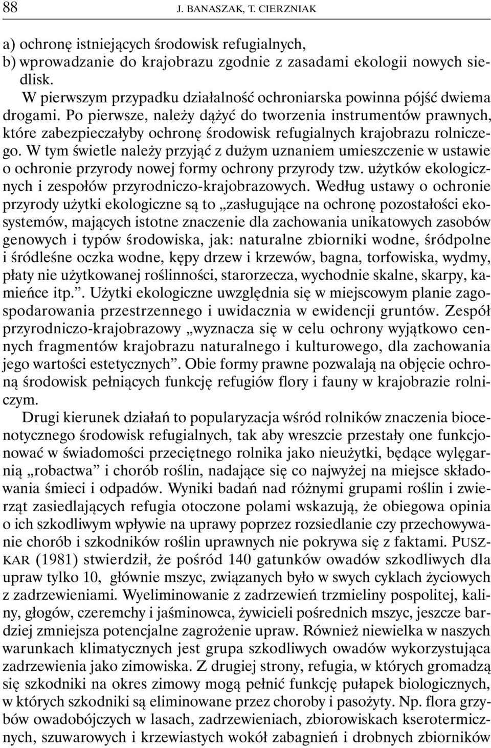 Po pierwsze, należy dążyć do tworzenia instrumentów prawnych, które zabezpieczałyby ochronę środowisk refugialnych krajobrazu rolniczego.