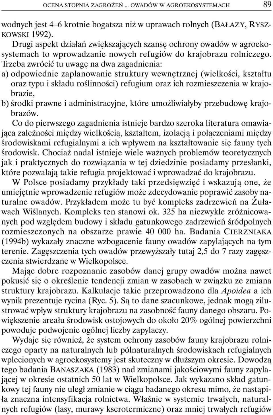 Trzeba zwrócić tu uwagę na dwa zagadnienia: a) odpowiednie zaplanowanie struktury wewnętrznej (wielkości, kształtu oraz typu i składu roślinności) refugium oraz ich rozmieszczenia w krajobrazie, b)