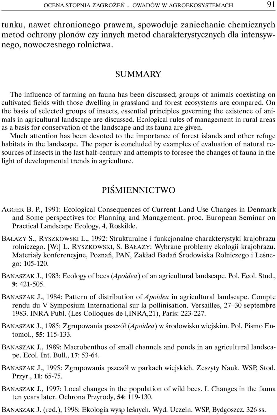 SUMMARY The influence of farming on fauna has been discussed; groups of animals coexisting on cultivated fields with those dwelling in grassland and forest ecosystems are compared.