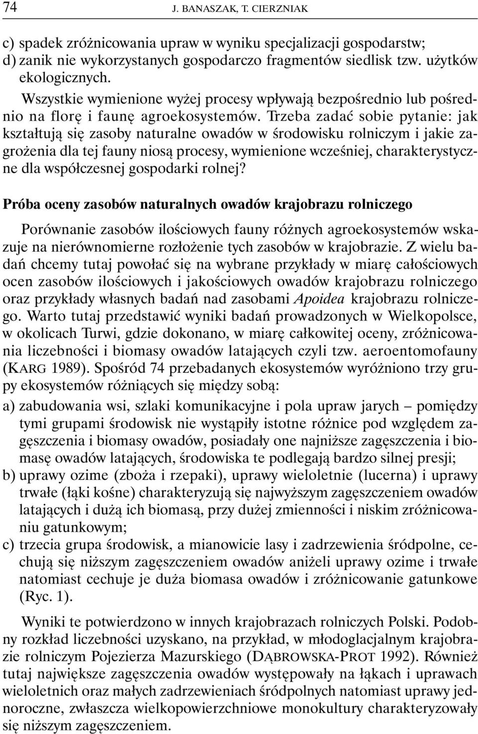 Trzeba zadać sobie pytanie: jak kształtują się zasoby naturalne owadów w środowisku rolniczym i jakie zagrożenia dla tej fauny niosą procesy, wymienione wcześniej, charakterystyczne dla współczesnej