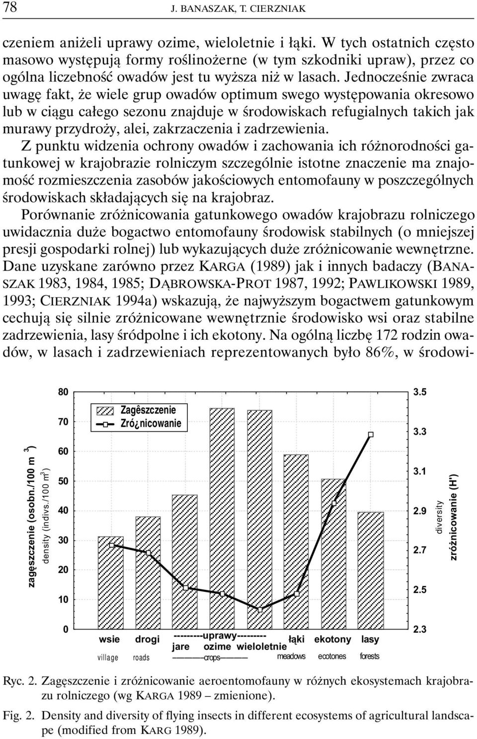 Jednocześnie zwraca uwagę fakt, że wiele grup owadów optimum swego występowania okresowo lub w ciągu całego sezonu znajduje w środowiskach refugialnych takich jak murawy przydroży, alei, zakrzaczenia