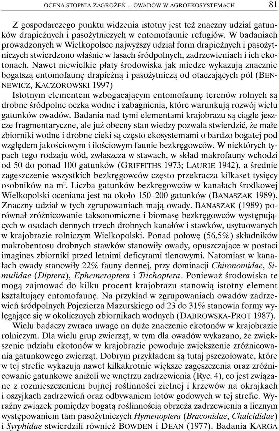Nawet niewielkie płaty środowiska jak miedze wykazują znacznie bogatszą entomofaunę drapieżną i pasożytniczą od otaczających pól (BEN- NEWICZ, KACZOROWSKI 1997) Istotnym elementem wzbogacającym
