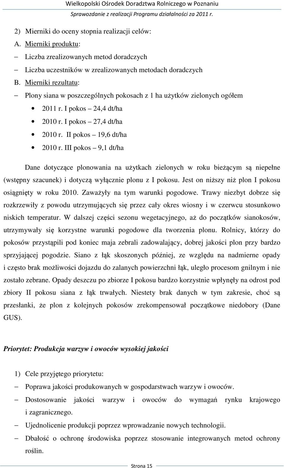 III pokos 9,1 dt/ha Dane dotyczące plonowania na użytkach zielonych w roku bieżącym są niepełne (wstępny szacunek) i dotyczą wyłącznie plonu z I pokosu.
